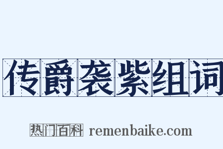 传爵袭紫组词是什么意思的图片